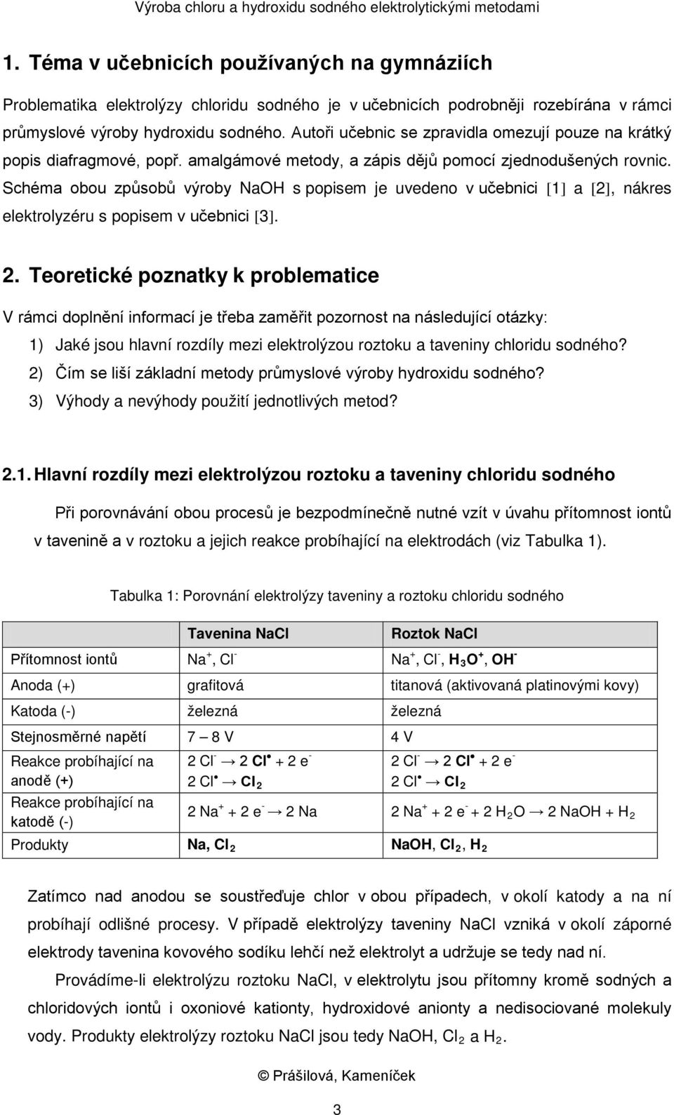 Schéma obou způsobů výroby NaOH s popisem je uvedeno v učebnici [1] a [2], nákres elektrolyzéru s popisem v učebnici [3]. 2.