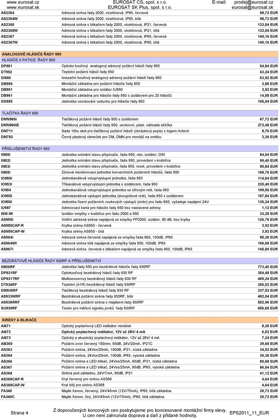 98,72 EUR 98,72 EUR 133,04 EUR 133,04 EUR 140,16 EUR 140,16 EUR ANALOGOVÉ HLÁSIČE ŘADY 950 HLÁSIČE A PATICE ŘADY 950 DP951 Opticko kouřový analogový adresný požární hlásič řady 950 54,84 EUR DT952