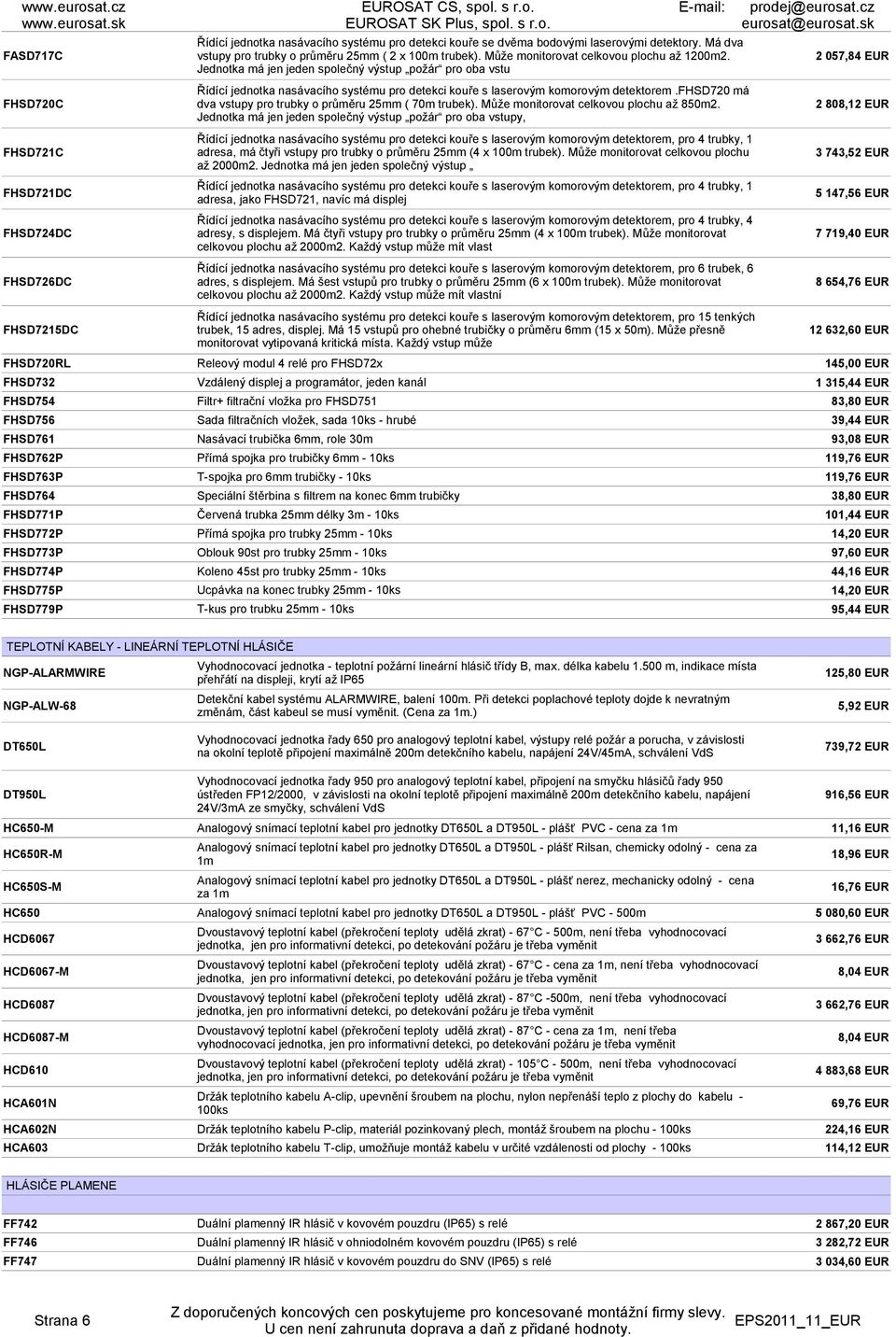 Jednotka má jen jeden společný výstup požár pro oba vstu 2 057,84 EUR FHSD720C FHSD721C FHSD721DC FHSD724DC FHSD726DC FHSD7215DC Řídící jednotka nasávacího systému pro detekci kouře s laserovým