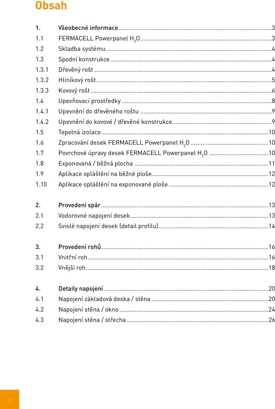 ..10 1.8 Exponovaná / běžná plocha...11 1.9 Aplikace opláštění na běžné ploše...12 1.10 Aplikace opláštění na exponované ploše...12 2. Provedení spár...13 2.1 Vodorovné napojení desek...13 2.2 Svislé napojení desek (detail profilu).