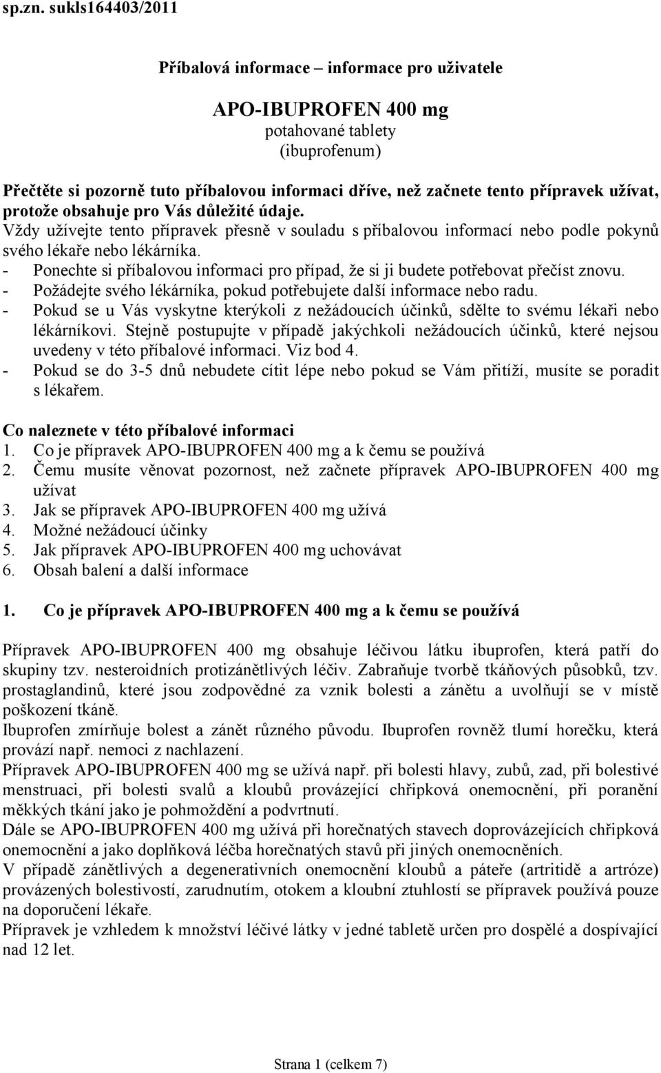 užívat, protože obsahuje pro Vás důležité údaje. Vždy užívejte tento přípravek přesně v souladu s příbalovou informací nebo podle pokynů svého lékaře nebo lékárníka.