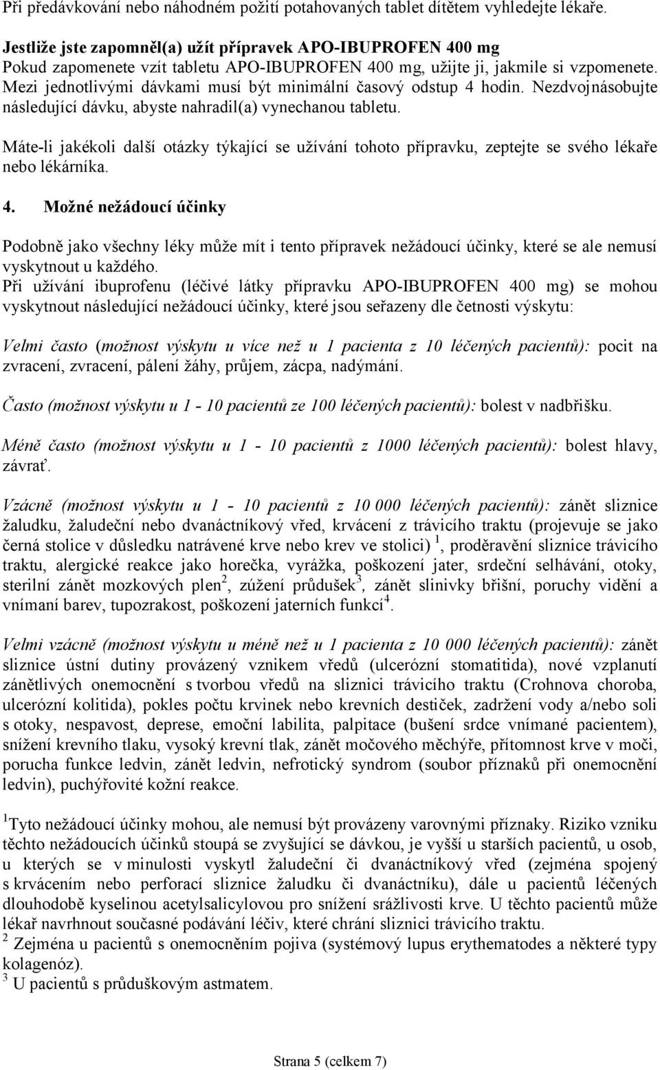 Mezi jednotlivými dávkami musí být minimální časový odstup 4 hodin. Nezdvojnásobujte následující dávku, abyste nahradil(a) vynechanou tabletu.