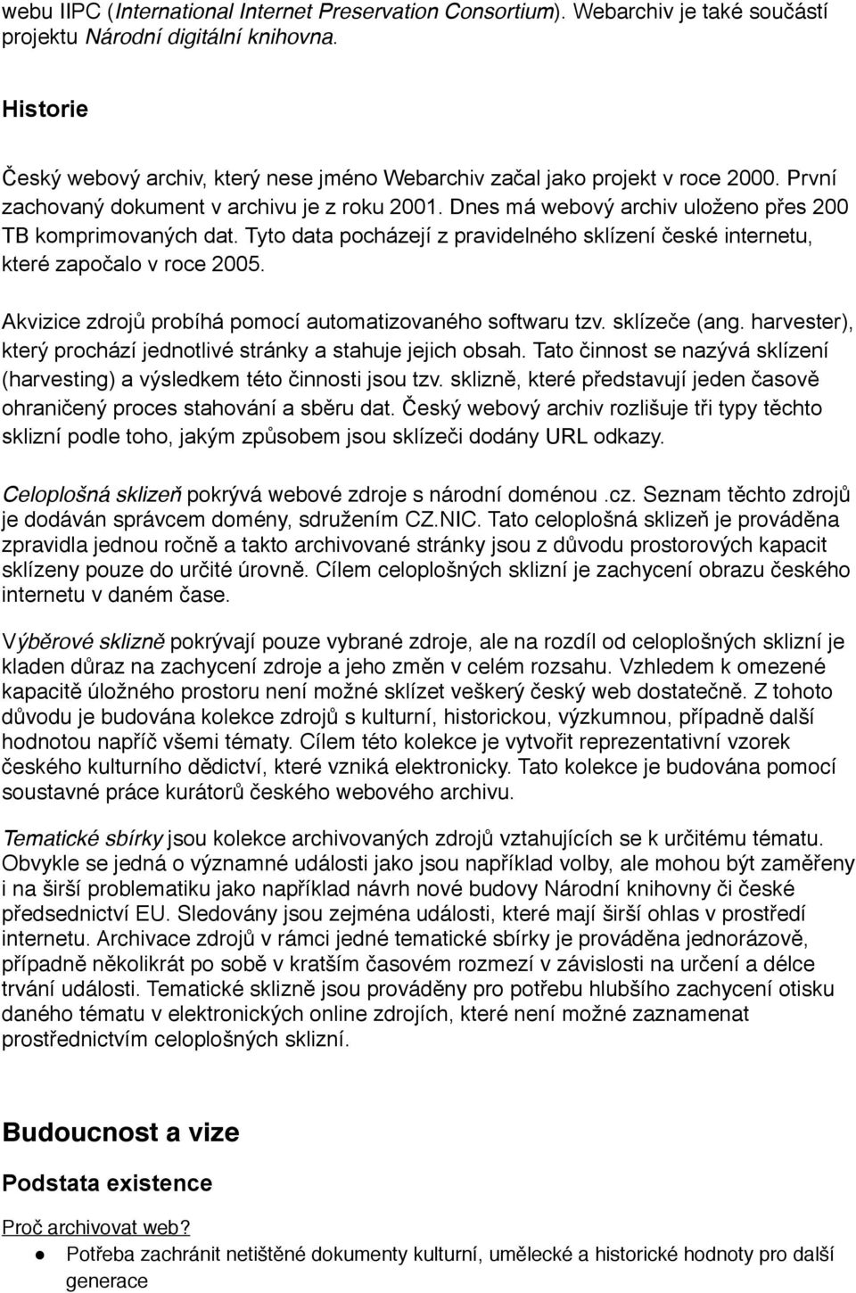 Dnes má webový archiv uloženo přes 200 TB komprimovaných dat. Tyto data pocházejí z pravidelného sklízení české internetu, které započalo v roce 2005.