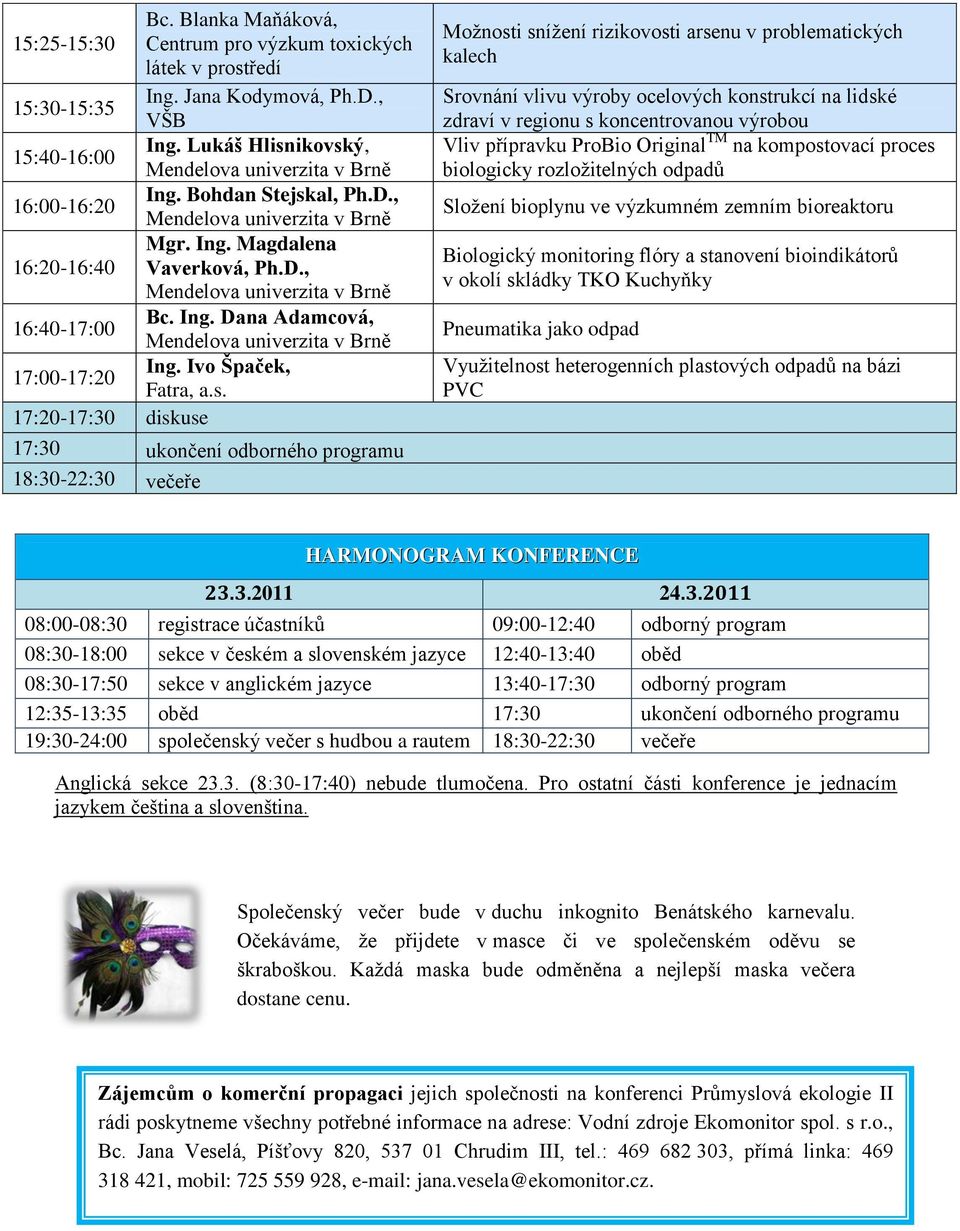 17:20-17:30 diskuse 17:30 ukončení odborného programu 18:30-22:30 večeře Moţnosti sníţení rizikovosti arsenu v problematických kalech Srovnání vlivu výroby ocelových konstrukcí na lidské zdraví v