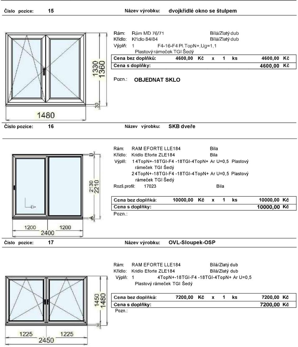 4.2015 Číslo pozice: 15 Název výrobku: dvojkřídlé okno se štulpem Cena bez doplňků: 4600,00 Kč x 1 ks 4600,00 Kč 4600,00 Kč Číslo pozice: 16 Název výrobku: SKB dveře Rám: