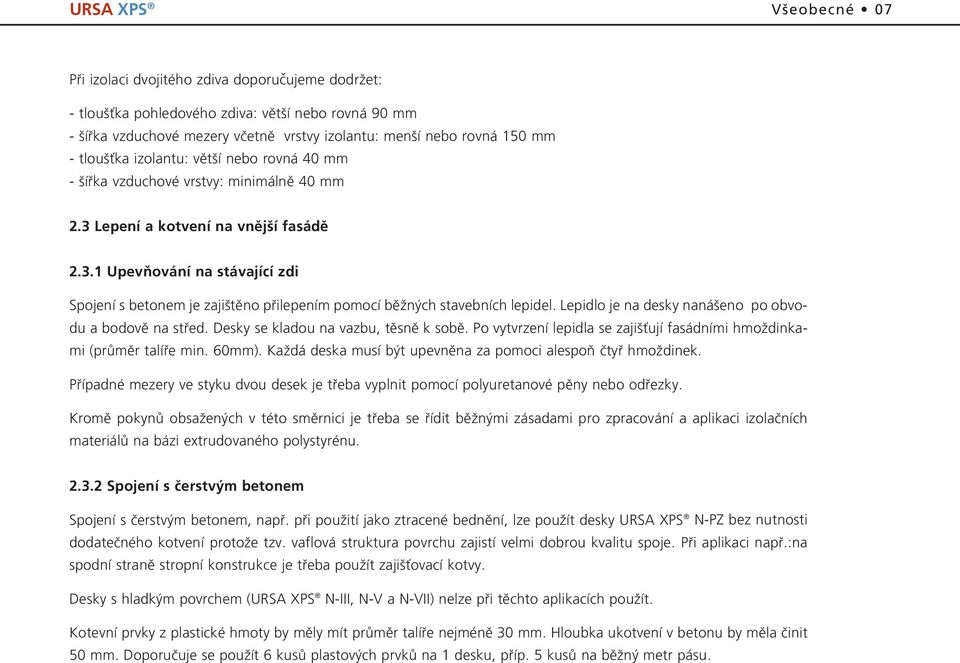 Lepidlo je na desky naná eno po obvodu a bodovû na stfied. Desky se kladou na vazbu, tûsnû k sobû. Po vytvrzení lepidla se zaji Èují fasádními hmoïdinkami (prûmûr talífie min. 60mm).