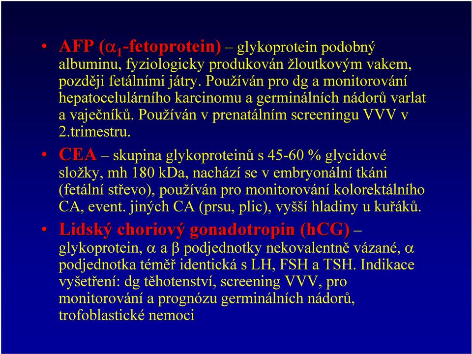 CEA skupina glykoproteinů s 45-60 % glycidové CEA složky, mh 180 kda, nachází se v embryonální tkáni (fetální střevo), používán pro monitorování kolorektálního CA, event.