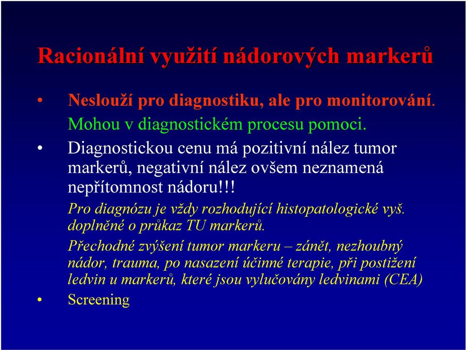 Diagnostickou cenu má pozitivní nález tumor markerů, negativní nález ovšem neznamená nepřítomnost nádoru!