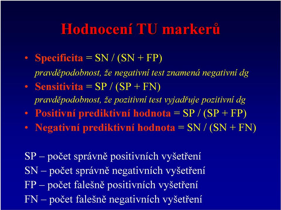 hodnota = SP / (SP + FP) Negativní prediktivní hodnota = SN / (SN + FN) SP počet správně positivních vyšetření