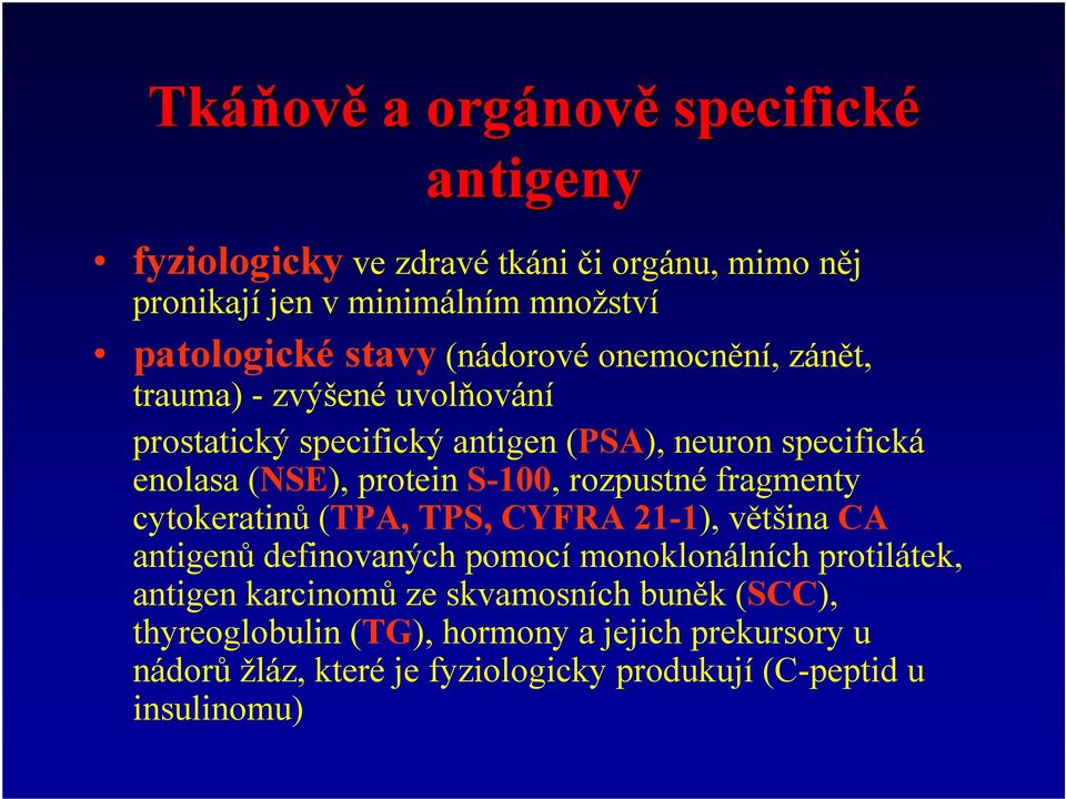 S-100, rozpustné fragmenty cytokeratinů (TPA, TPS, CYFRA 21-1), většina CA antigenů definovaných pomocí monoklonálních protilátek, antigen