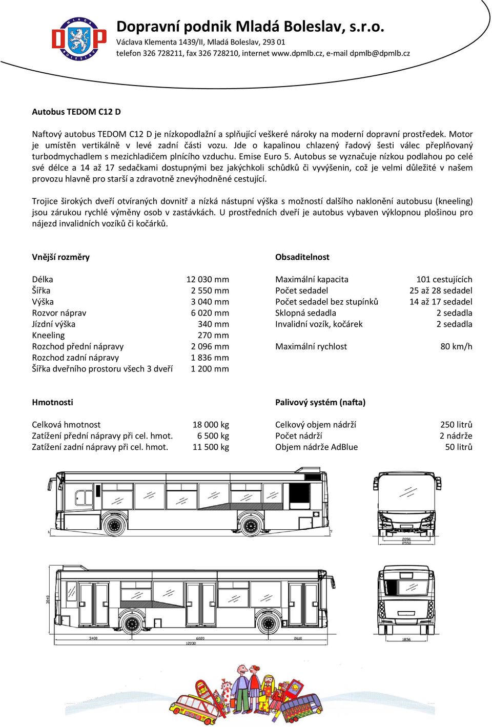 Autobus se vyznačuje nízkou podlahou po celé své délce a 14 až 17 sedačkami dostupnými bez jakýchkoli schůdků či vyvýšenin, což je velmi důležité v našem provozu hlavně pro starší a zdravotně