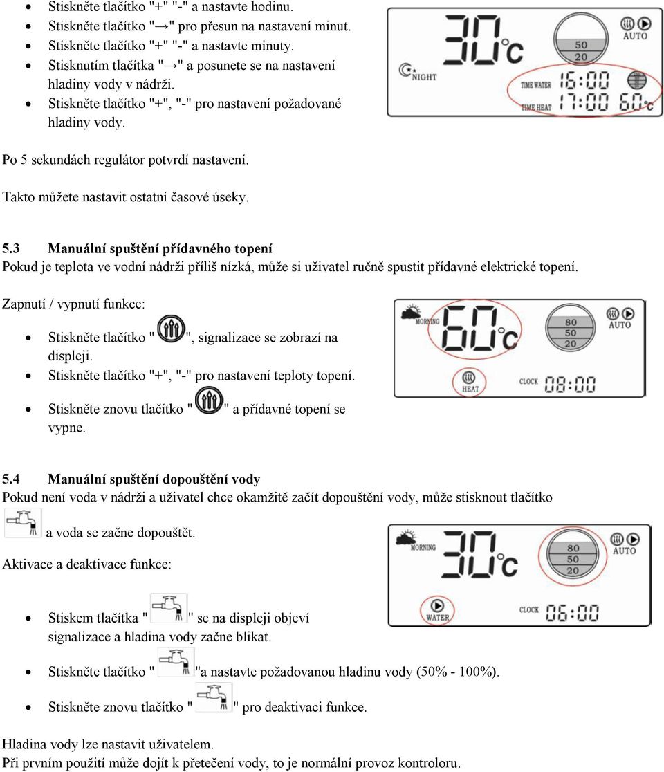 Takto můžete nastavit ostatní časové úseky. 5.3 Manuální spuštění přídavného topení Pokud je teplota ve vodní nádrži příliš nízká, může si uživatel ručně spustit přídavné elektrické topení.