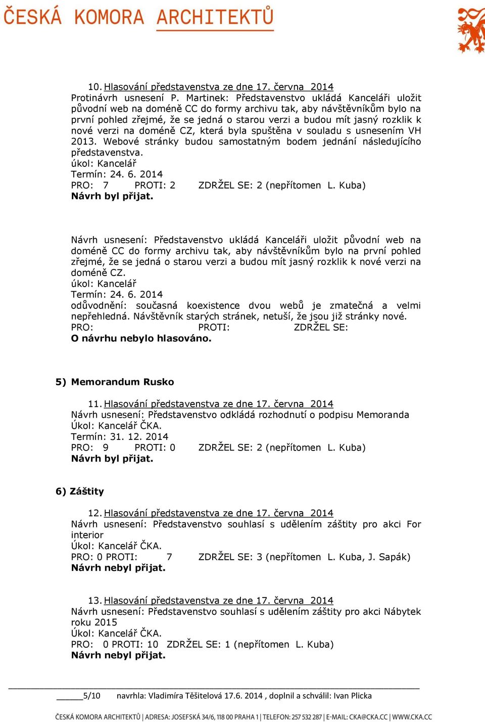 nové verzi na doméně CZ, která byla spuštěna v souladu s usnesením VH 2013. Webové stránky budou samostatným bodem jednání následujícího představenstva. úkol: Kancelář Termín: 24. 6.