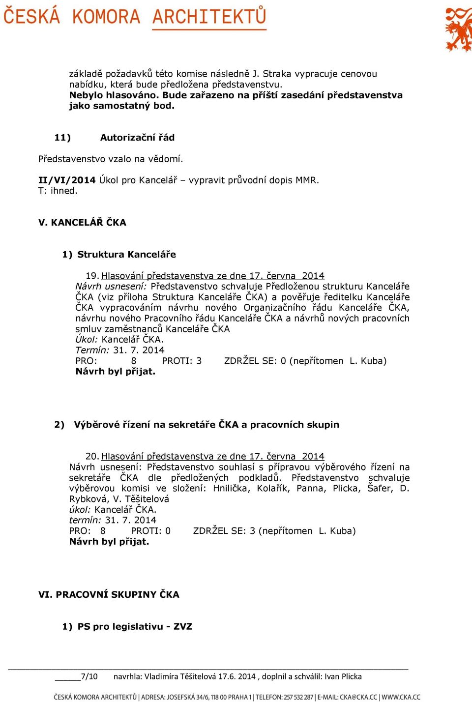 června 2014 Návrh usnesení: Představenstvo schvaluje Předloženou strukturu Kanceláře ČKA (viz příloha Struktura Kanceláře ČKA) a pověřuje ředitelku Kanceláře ČKA vypracováním návrhu nového