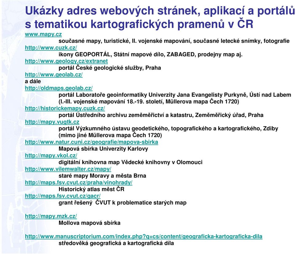 cz/ a dále http://oldmaps.geolab.cz/ portál Laboratoře geoinformatiky Univerzity Jana Evangelisty Purkyně, Ústí nad Labem (I.-III. vojenské mapování 18.-19.