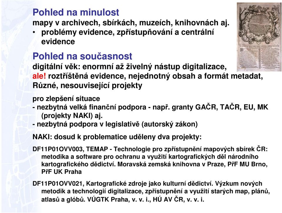 roztříštěná evidence, nejednotný obsah a formát metadat, Různé, nesouvisející projekty pro zlepšení situace - nezbytná velká finanční podpora - např. granty GAČR, TAČR, EU, MK (projekty NAKI) aj.