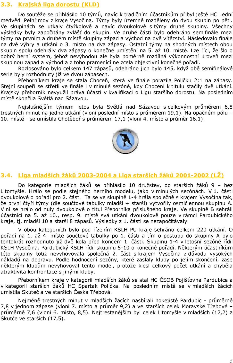 Ve druhé části bylo odehráno semifinále mezi týmy na prvním a druhém místě skupiny západ a východ na dvě vítězství. Následovalo finále na dvě výhry a utkání o 3. místo na dva zápasy.