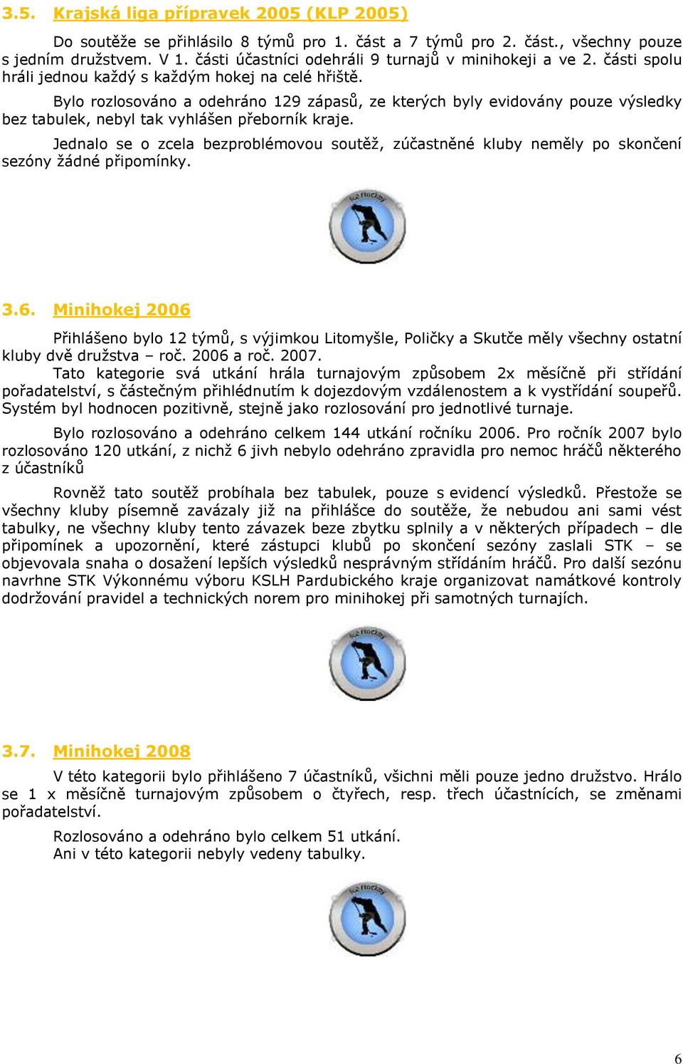 Bylo rozlosováno a odehráno 129 zápasů, ze kterých byly evidovány pouze výsledky bez tabulek, nebyl tak vyhlášen přeborník kraje.