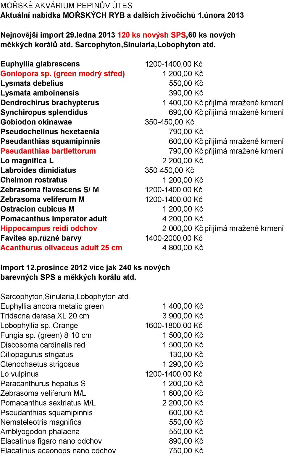 (green modrý střed) Lysmata debelius Lysmata amboinensis Dendrochirus brachypterus Synchiropus splendidus Gobiodon okinawae Pseudochelinus hexetaenia Pseudanthias squamipinnis Pseudanthias