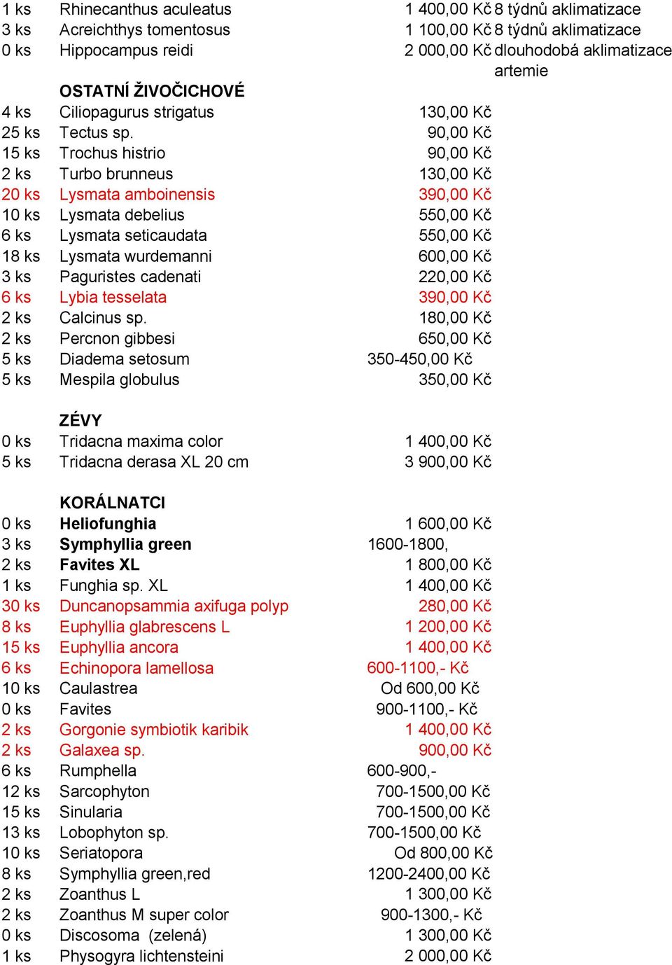 90,00 Kč 15 ks Trochus histrio 90,00 Kč Turbo brunneus 130,00 Kč 20 ks Lysmata amboinensis 390,00 Kč 10 ks Lysmata debelius 550,00 Kč 6 ks Lysmata seticaudata 550,00 Kč 18 ks Lysmata wurdemanni