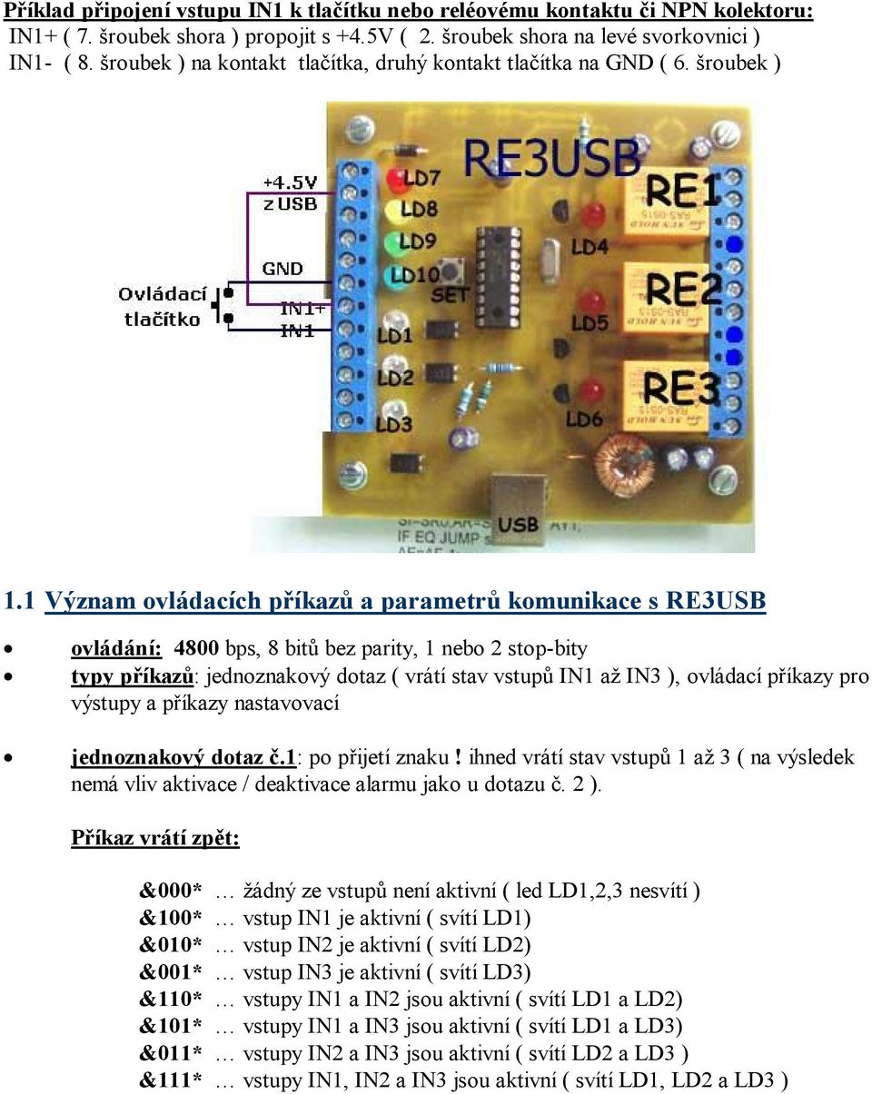 1 Význam ovládacích příkazů a parametrů komunikace s RE3USB ovládání: 4800 bps, 8 bitů bez parity, 1 nebo 2 stop-bity typy příkazů: jednoznakový dotaz ( vrátí stav vstupů IN1 až IN3 ), ovládací