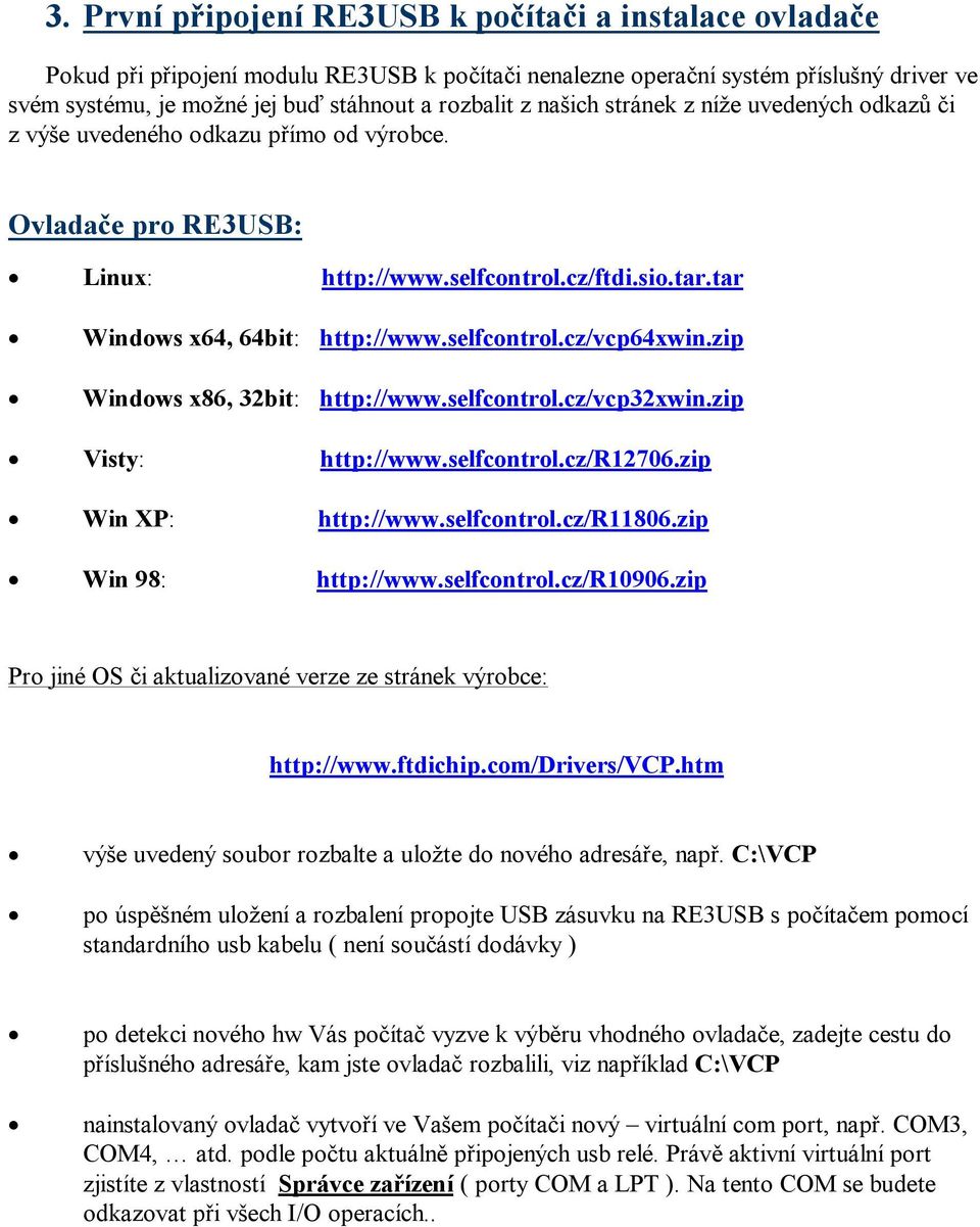 zip Windows x86, 32bit: http://www.selfcontrol.cz/vcp32xwin.zip Visty: http://www.selfcontrol.cz/r12706.zip Win XP: http://www.selfcontrol.cz/r11806.zip Win 98: http://www.selfcontrol.cz/r10906.