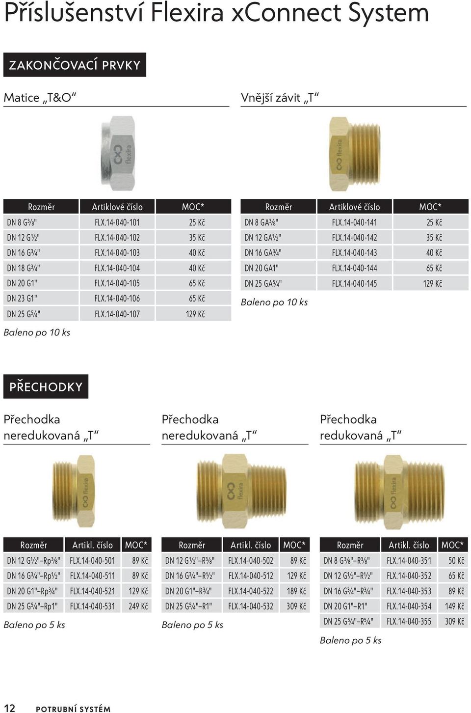 14-040-107 129 Kč Baleno po 10 ks Rozměr Artiklové číslo MOC* DN 8 GA3 8" FLX.14-040-141 25 Kč DN 12 GA1 2" FLX.14-040-142 35 Kč DN 16 GA3 4" FLX.14-040-143 40 Kč DN 20 GA1" FLX.