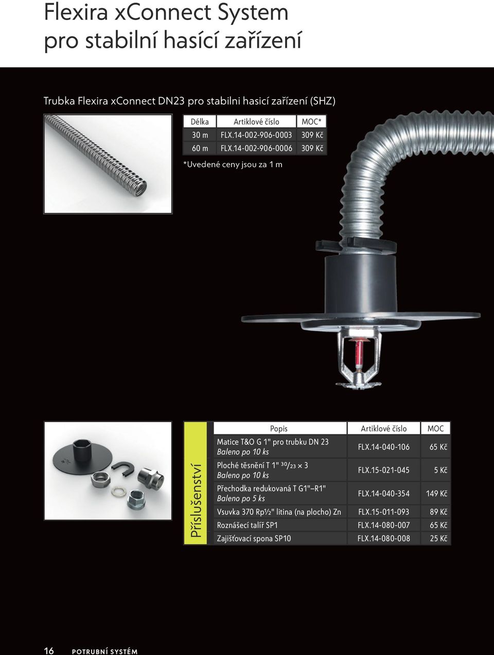 14-002-906-0006 309 Kč *Uvedené ceny jsou za 1 m Příslušenství Popis Artiklové číslo MOC Matice T&O G 1" pro trubku DN 23 Baleno po 10 ks Ploché těsnění T 1"