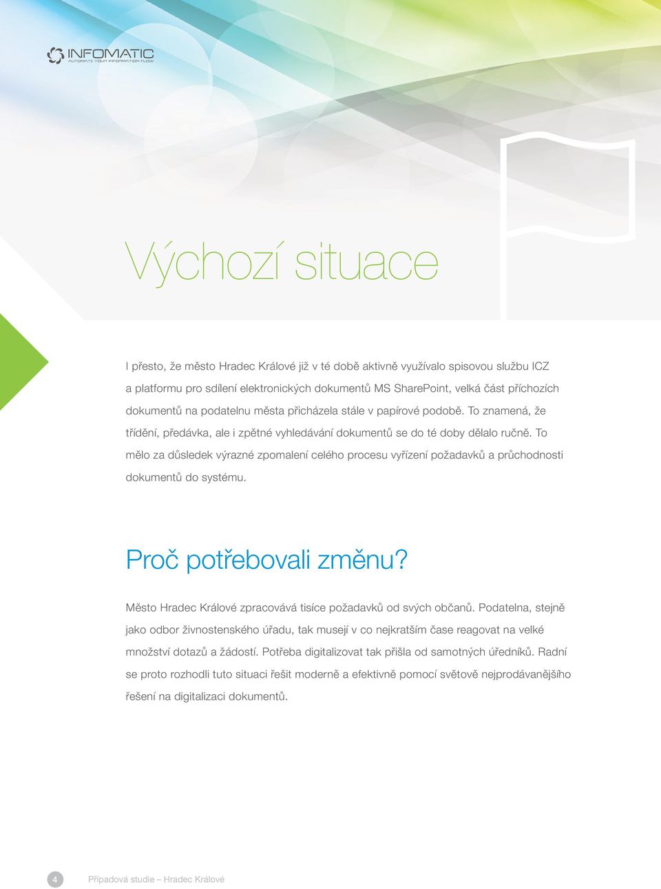 To mělo za důsledek výrazné zpomalení celého procesu vyřízení požadavků a průchodnosti dokumentů do systému. Proč potřebovali změnu? Město Hradec Králové zpracovává tisíce požadavků od svých občanů.