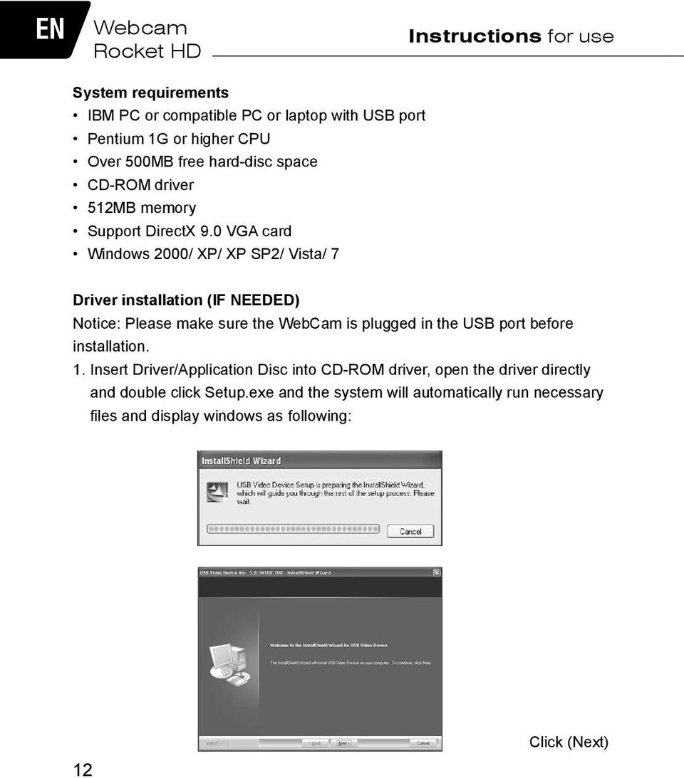 0 VGA card Windows 2000/ XP/ XP SP2/ Vista/ 7 Driver installation (IF NEEDED) Notice: Please make sure the WebCam is plugged in the USB port