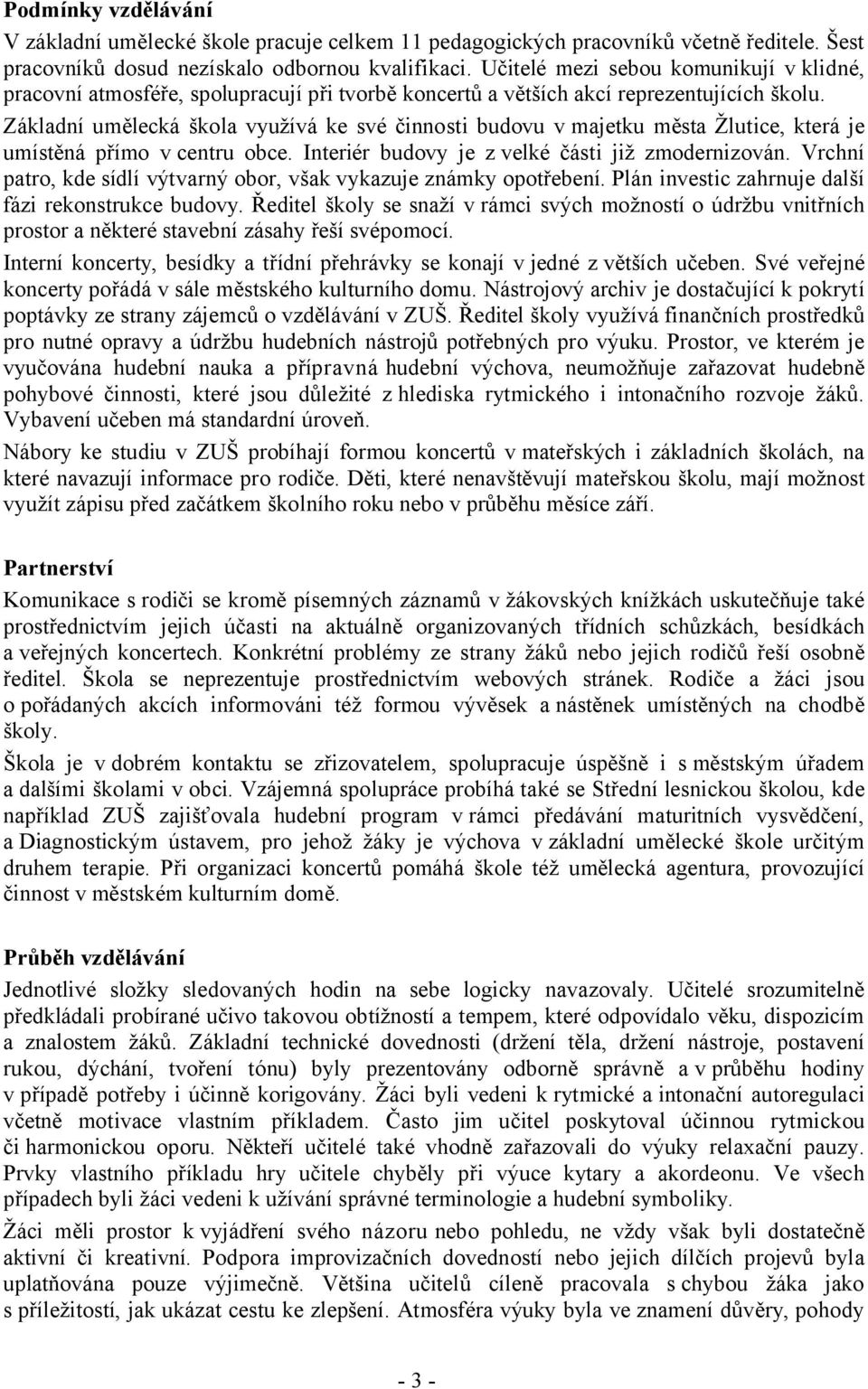 Základní umělecká škola využívá ke své činnosti budovu v majetku města Žlutice, která je umístěná přímo v centru obce. Interiér budovy je z velké části již zmodernizován.