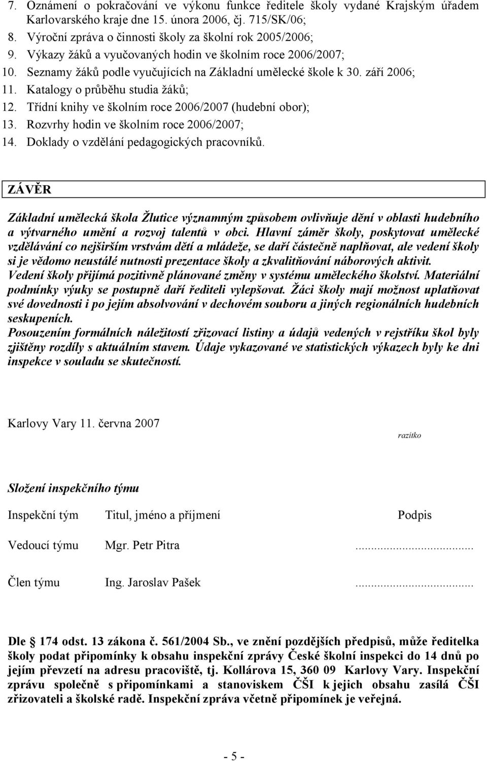 Třídní knihy ve školním roce 2006/2007 (hudební obor); 13. Rozvrhy hodin ve školním roce 2006/2007; 14. Doklady o vzdělání pedagogických pracovníků.