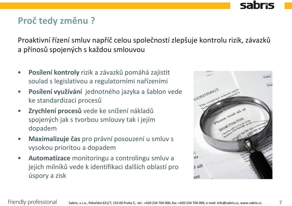 legislativou a regulatorními nařízeními Posílení využívání jednotného jazyka a šablon vede ke standardizaci procesů Zrychlení procesů vede ke snížení nákladů spojených jak s tvorbou