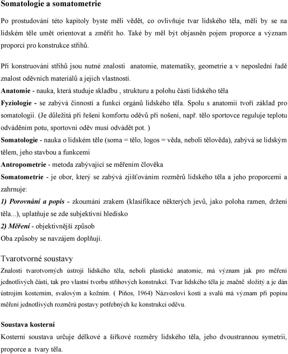 Při konstruování střihů jsou nutné znalosti anatomie, matematiky, geometrie a v neposlední řadě znalost oděvních materiálů a jejich vlastností.