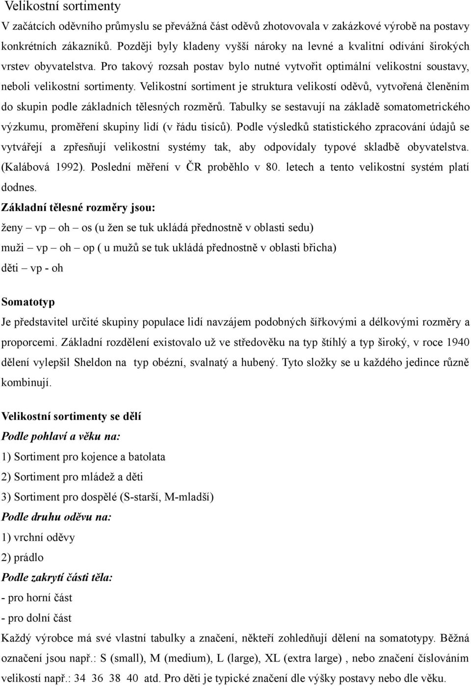 Velikostní sortiment je struktura velikostí oděvů, vytvořená členěním do skupin podle základních tělesných rozměrů.