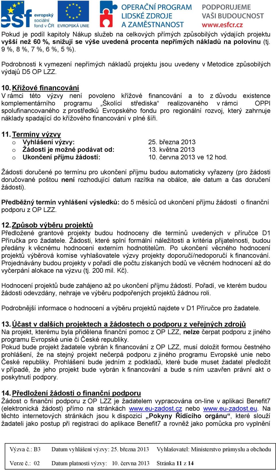 Křížové financování V rámci této výzvy není povoleno křížové financování a to z důvodu existence komplementárního programu Školící střediska realizovaného v rámci OPPI spolufinancovaného z prostředků