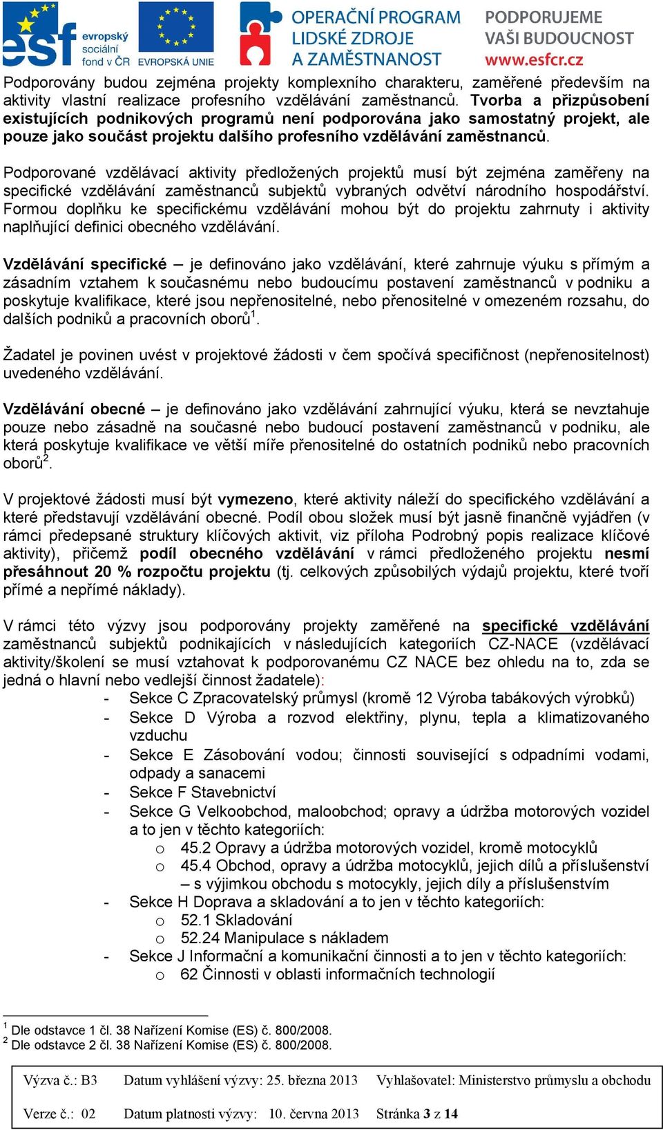 Podporované vzdělávací aktivity předložených projektů musí být zejména zaměřeny na specifické vzdělávání zaměstnanců subjektů vybraných odvětví národního hospodářství.