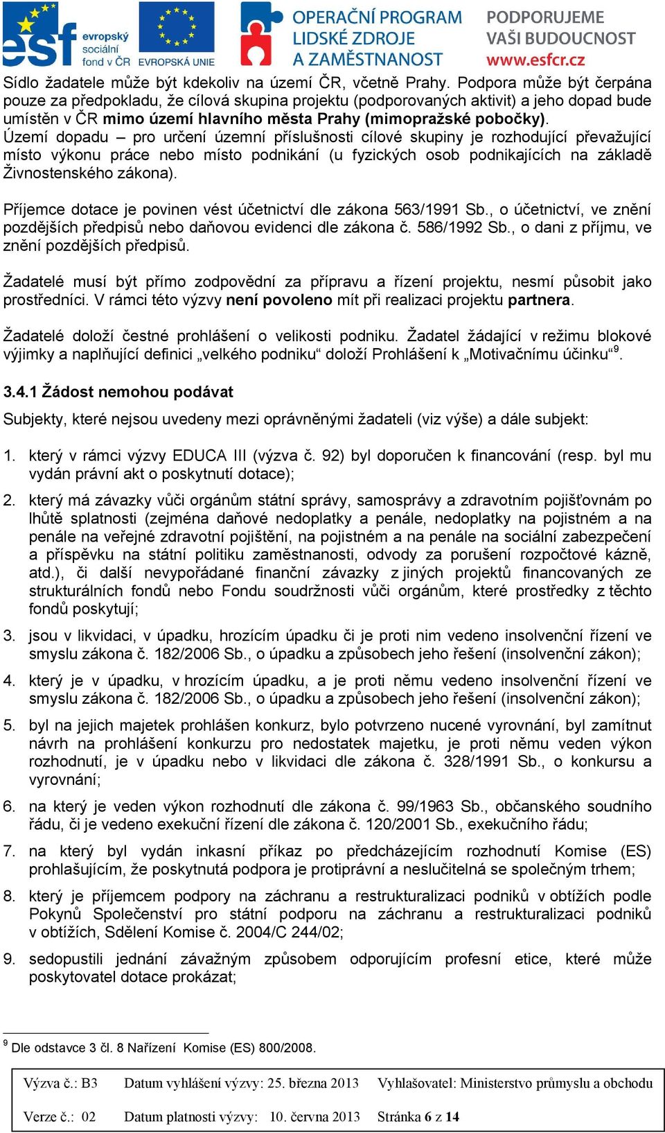 Území dopadu pro určení územní příslušnosti cílové skupiny je rozhodující převažující místo výkonu práce nebo místo podnikání (u fyzických osob podnikajících na základě Živnostenského zákona).