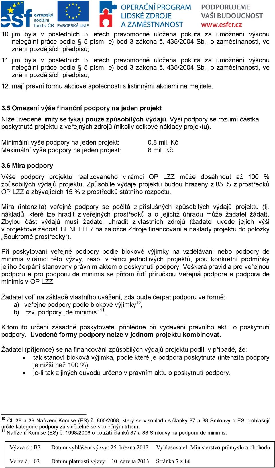 mají právní formu akciové společnosti s listinnými akciemi na majitele. 3.5 Omezení výše finanční podpory na jeden projekt Níže uvedené limity se týkají pouze způsobilých výdajů.