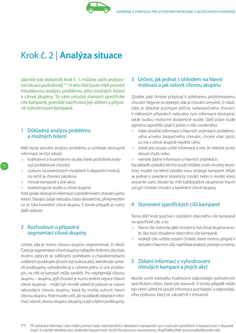 To vám umožní stanovit specifické cíle kampaně, pomůže navrhnout její sdělení a připravit vyhodnocení kampaně.