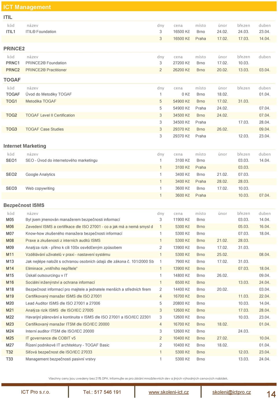 02. 07.04. 3 34500 Kč Praha 17.03. 28.04. TOG3 TOGAF Case Studies 3 29370 Kč Brno 26.02. 09.04. 3 29370 Kč Praha 12.03. 23.04. Internet Marketing SEO1 SEO Úvod do internetového marketingu 1 3100 Kč Brno 03.