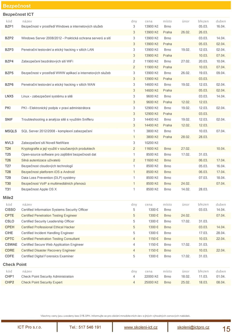 02. 20.03. 10.04. 2 11900 Kč Praha 10.03. 07.04. BZP5 Bezpečnost v prostředí WWW aplikací a internetových služeb 3 13900 Kč Brno 26.02. 19.03. 09.04. 3 13900 Kč Praha 03.03. BZP6 Penetrační testování a etický hacking v sítích WAN 3 14600 Kč Brno 19.