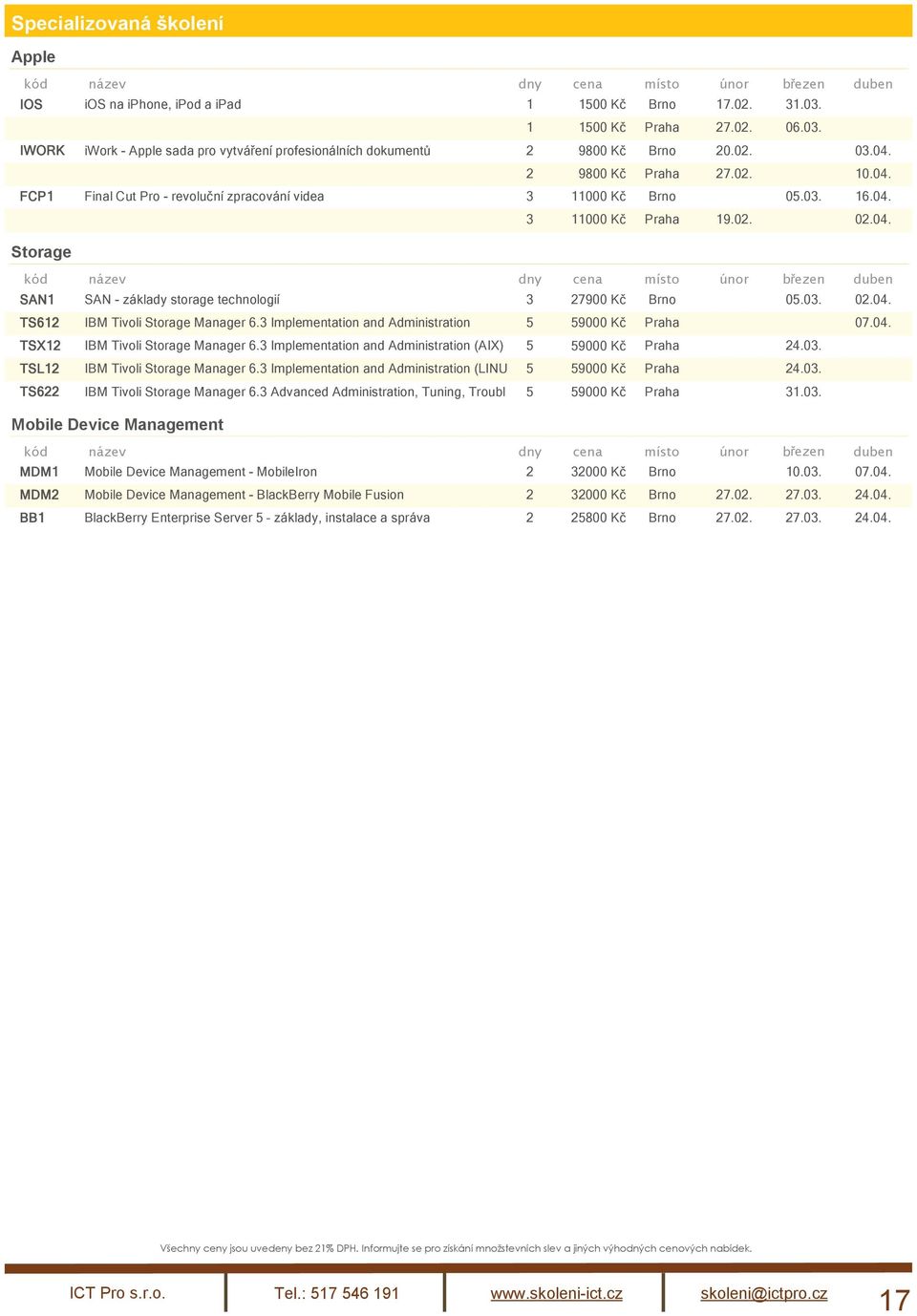 03. 02.04. TS612 IBM Tivoli Storage Manager 6.3 Implementation and Administration 5 59000 Kč Praha 07.04. TSX12 IBM Tivoli Storage Manager 6.