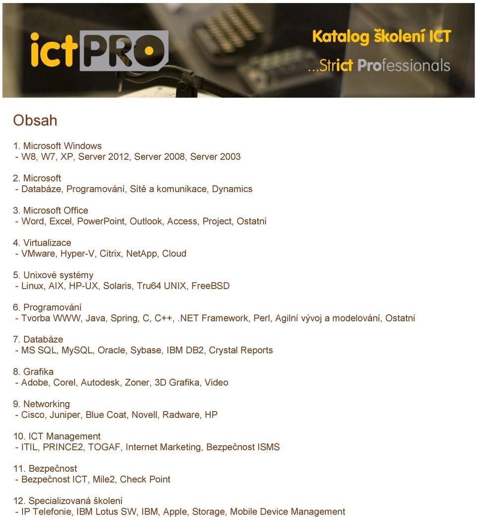 Unixové systémy - Linux, AIX, HP-UX, Solaris, Tru64 UNIX, FreeBSD 6. Programování - Tvorba WWW, Java, Spring, C, C++,.NET Framework, Perl, Agilní vývoj a modelování, Ostatní 7.