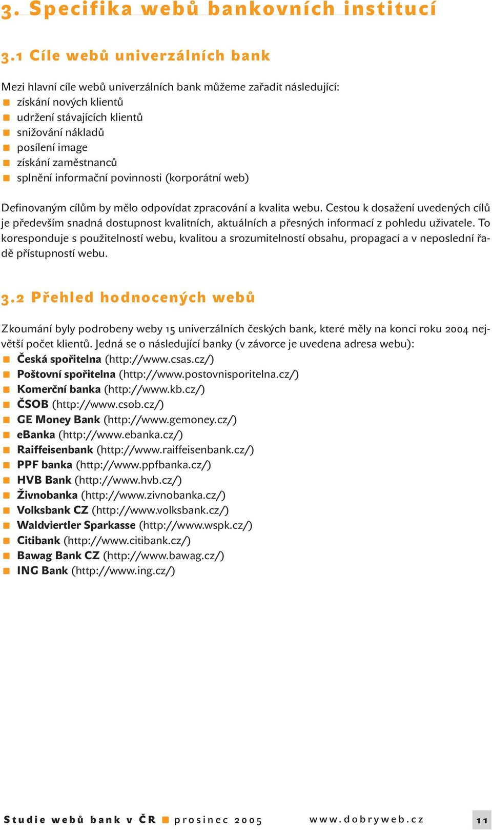 zaměstnanců splnění informační povinnosti (korporátní web) Definovaným cílům by mělo odpovídat zpracování a kvalita webu.