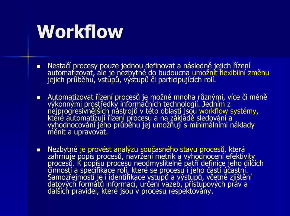 Jedním z nejprogresivnějších nástrojů v této oblasti jsou workflow systémy, které automatizují řízení procesu a na základě sledování a vyhodnocování jeho průběhu jej umožňují s minimálními náklady
