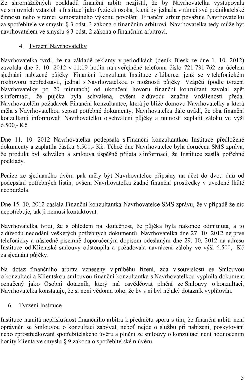 2 zákona o finančním arbitrovi. 4. Tvrzení Navrhovatelky Navrhovatelka tvrdí, že na základě reklamy v periodikách (deník Blesk ze dne 1. 10.