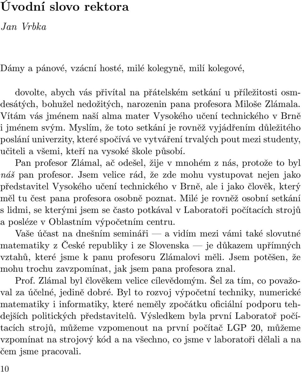 Myslím, že toto setkání je rovněž vyjádřením důležitého poslání univerzity, které spočívá ve vytváření trvalých pout mezi studenty, učiteli a všemi, kteří na vysoké škole působí.