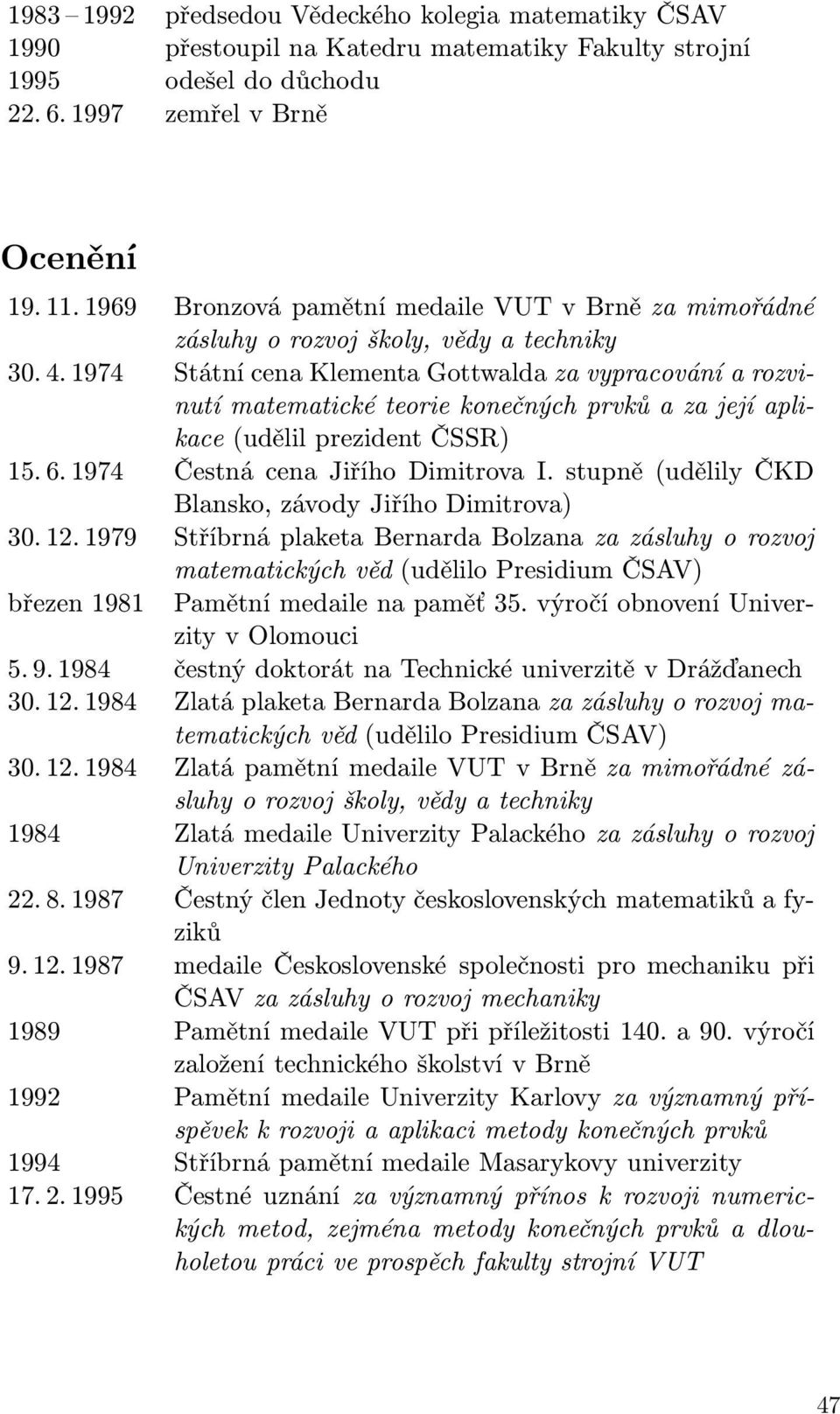 1974 Státní cena Klementa Gottwalda za vypracování a rozvinutí matematické teorie konečných prvků a za její aplikace (udělil prezident ČSSR) 15. 6. 1974 Čestná cena Jiřího Dimitrova I.