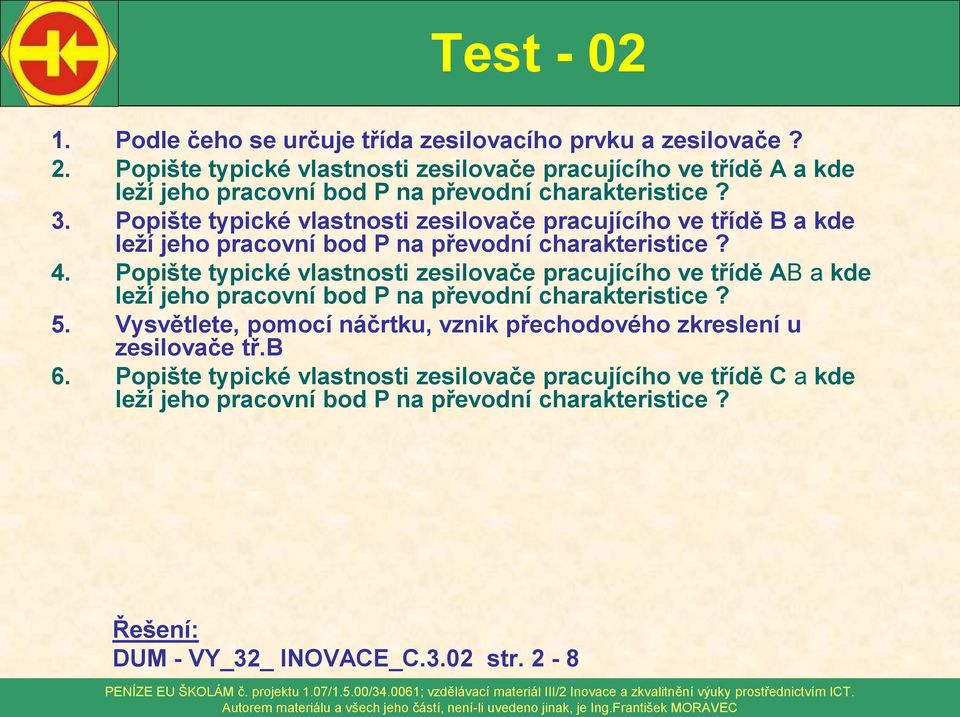 Popište typické vlastnosti zesilovače pracujícího ve třídě B a kde leží jeho pracovní bod P na převodní charakteristice? 4.